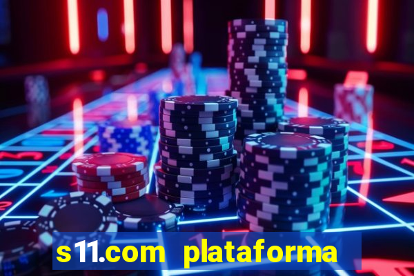 s11.com plataforma de jogos